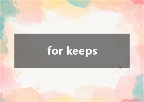 for keeps是什么意思