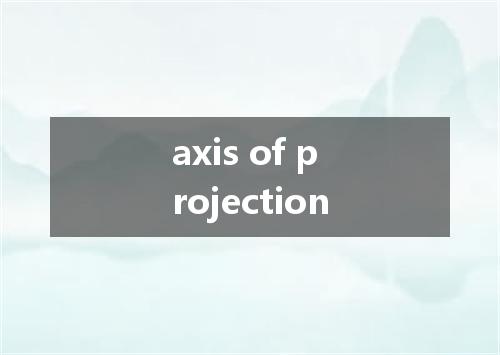 axis of projection是什么意思