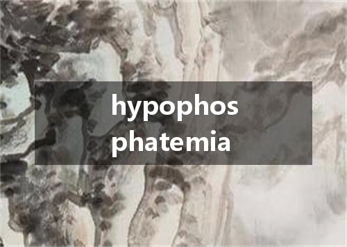 hypophosphatemia是什么意思