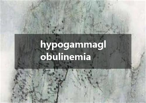 hypogammaglobulinemia是什么意思
