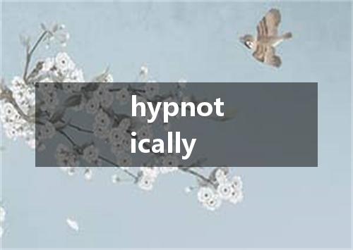 hypnotically是什么意思