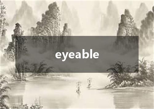 eyeable是什么意思