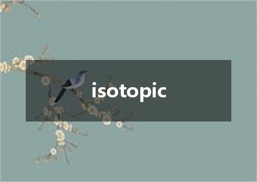 isotopic是什么意思