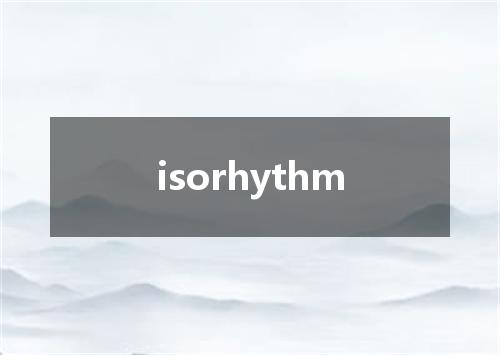 isorhythm是什么意思