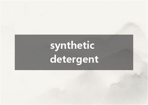 synthetic detergent是什么意思