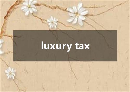 luxury tax是什么意思