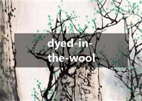dyed-in-the-wool是什么意思