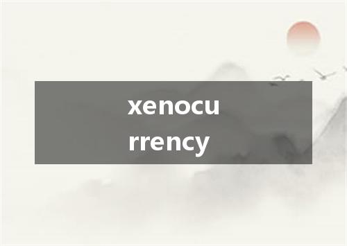 xenocurrency是什么意思
