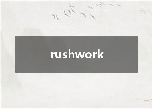 rushwork是什么意思