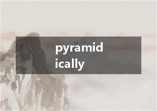 pyramidically是什么意思