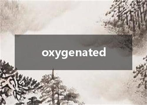 oxygenated是什么意思