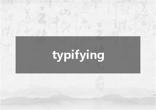 typifying是什么意思