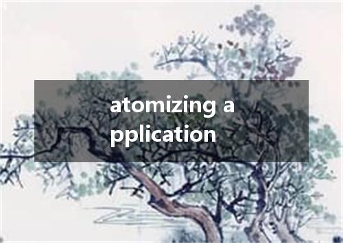 atomizing application是什么意思