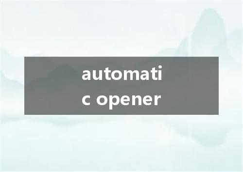 automatic opener是什么意思