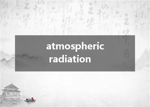 atmospheric radiation是什么意思