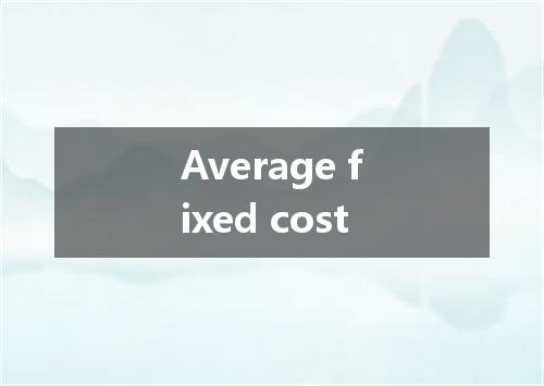 Average fixed cost是什么意思