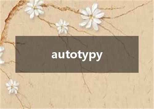 autotypy是什么意思