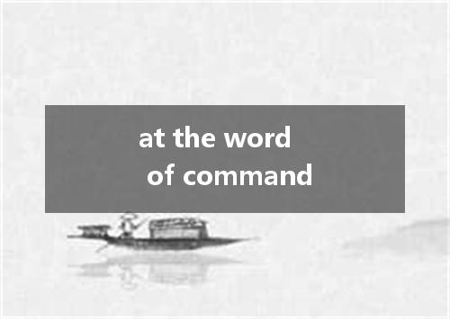 at the word of command是什么意思