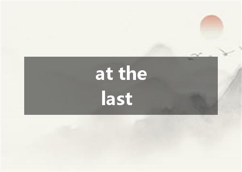 at the last是什么意思