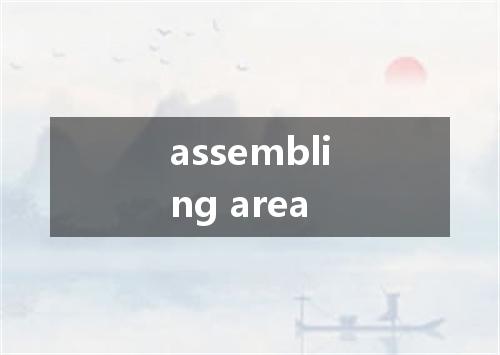 assembling area是什么意思