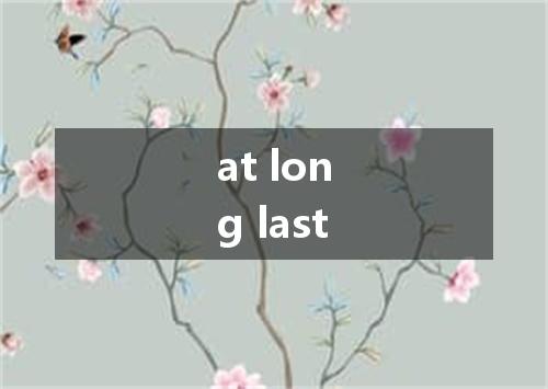 at long last是什么意思