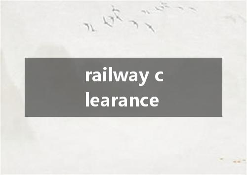 railway clearance是什么意思