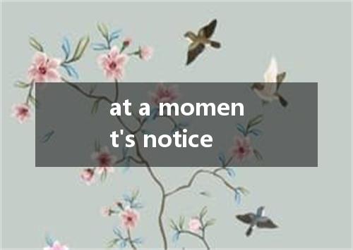 at a moment's notice是什么意思