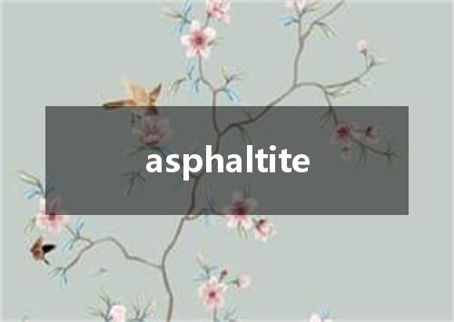 asphaltite是什么意思