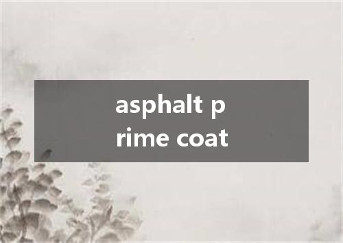 asphalt prime coat是什么意思