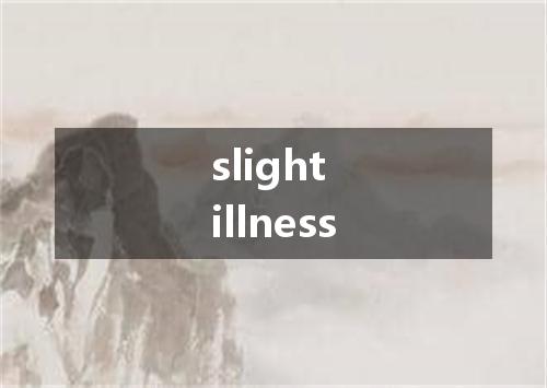slight illness是什么意思