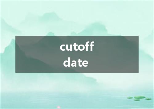 cutoff date是什么意思