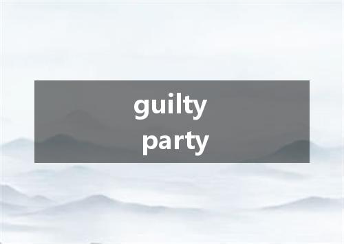 guilty party是什么意思