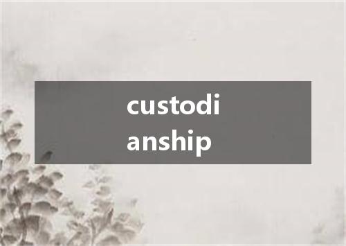custodianship是什么意思