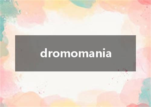 dromomania是什么意思