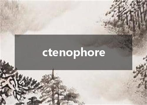 ctenophore是什么意思