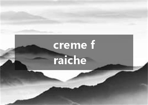 creme fraiche是什么意思