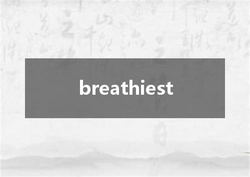 breathiest是什么意思