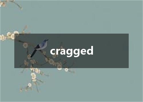 cragged是什么意思