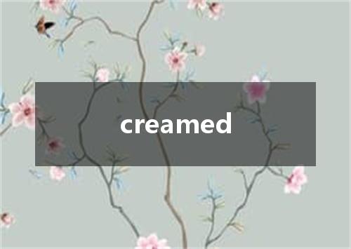 creamed是什么意思