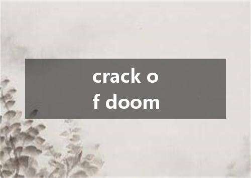 crack of doom是什么意思