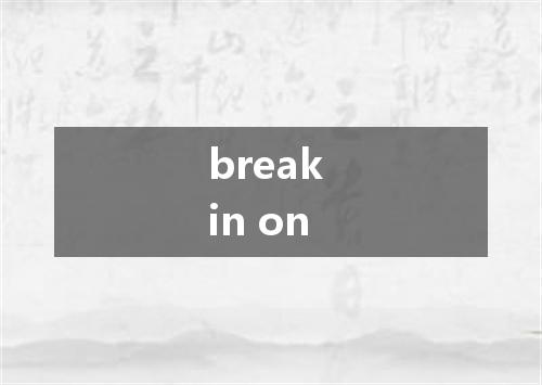 break in on是什么意思