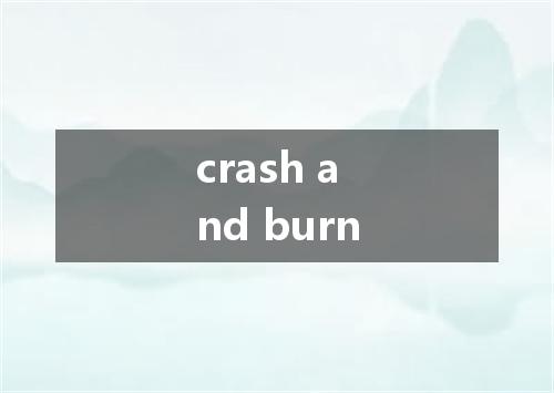 crash and burn是什么意思