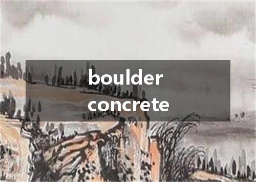 boulder concrete是什么意思