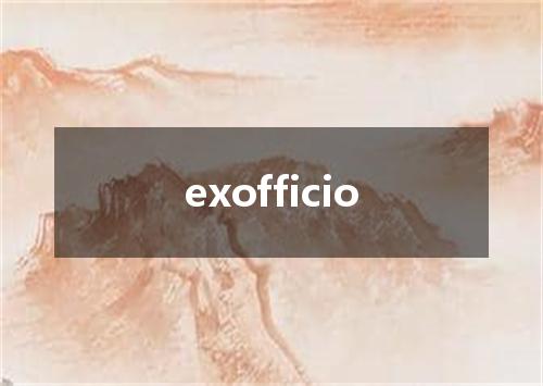 exofficio是什么意思