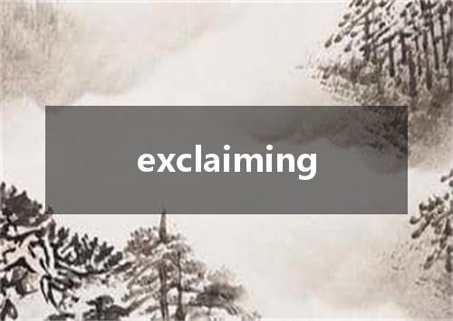 exclaiming是什么意思