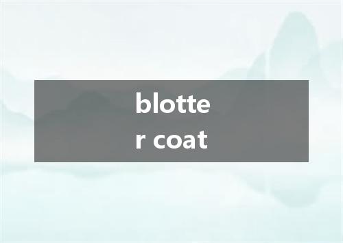 blotter coat是什么意思