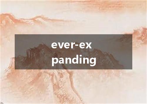 ever-expanding是什么意思