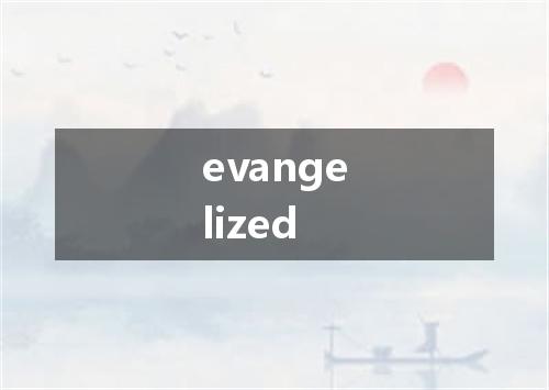 evangelized是什么意思