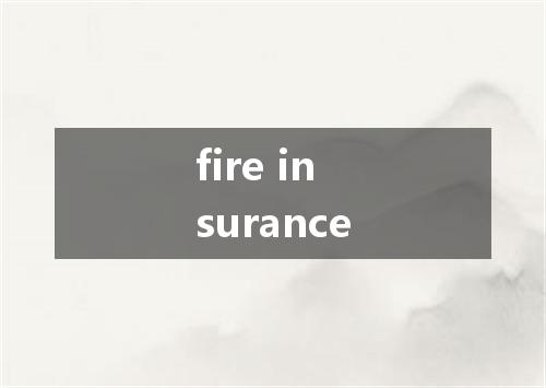 fire insurance是什么意思
