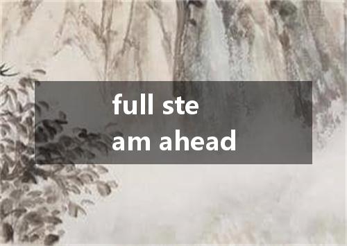 full steam ahead是什么意思